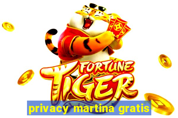 privacy martina gratis